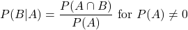 \[P(B|A) = \frac{P(A \cap B)}{P(A)} \text{ for } P(A) \neq 0\]