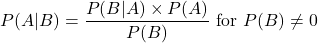 \[P(A|B) = \frac{P(B|A)\times P(A)}{P(B)} \text{ for } P(B) \neq 0\]