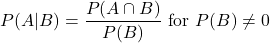 \[P(A|B) = \frac{P(A \cap B)}{P(B)} \text{ for } P(B) \neq 0\]